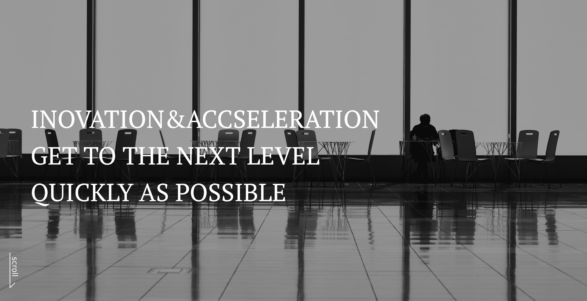 INOVATION&ACCSELERATION GET TO THE NEXT LEVEL QUICKLY AS POSSIBLE